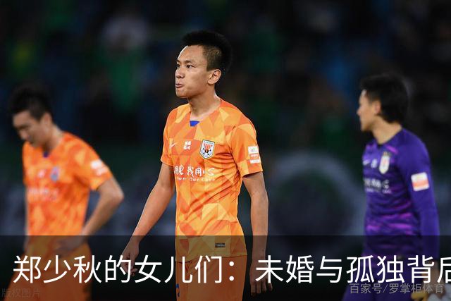 郑少秋的女儿们：未婚与孤独背后的故事